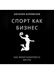 Наталия Буримская - Спорт как бизнес. Как монетизировать мечты