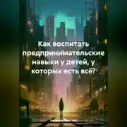 Постер книги Как воспитать предпринимательские навыки у детей, у которых есть всё?