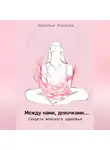 Наталья Волкова - Между нами, девочками… Секреты женского здоровья