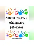 Светлана Яковлева - Как понимать и общаться с ребёнком