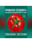 Евгения Зябкина - Привычка создавать: мотивация для начинающих бизнес и не только