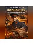 Вячеслав Гот - Попаданец в КГБ. Право на ликвидацию