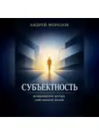 Андрей Морозов - Субъектность: возвращение автора собственной жизни