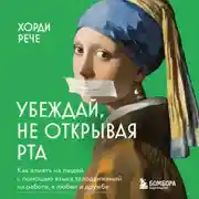 Постер книги Убеждай, не открывая рта. Как влиять на людей с помощью языка телодвижений на работе, в любви и дружбе
