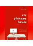 Александра Абрамова - Как убеждать онлайн. Техники устной и письменной коммуникации