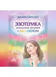 Даниил Светский - Эзотерика исполнения желаний с Абсолютом