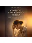 Лилия Роуз - Слишком высокая цена успеха: почему деньги перестают радовать и как вернуть себе себя