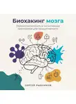 Сергей Рыбников - Биохакинг мозга: Нейропластичность и когнитивные тренировки для продуктивности