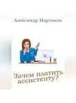 Александр Мартаков - Зачем платить ассистенту?