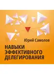 Юрий Самолов - Навыки эффективного делегирования