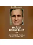 Глеб Володин - Найди в себе Бога, или Как познать счастье и радость жизни