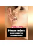 Артём Субботин - Обрести любовь: уроки покорителя женских сердец