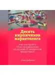 Юлия Диброва - Десять кирпичиков маркетолога. Как построить план продвижения на основе 10 элементов маркетинга