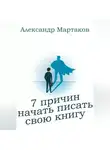 Александр Мартаков - 7 причин начать писать свою книгу