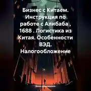 Постер книги Бизнес с Китаем. Инструкция по работе с Алибаба , 1688 . Логистика из Китая. Особенности ВЭД. Налогообложение