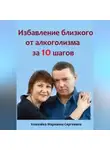 Марианна Ковалева - Избавление близкого от алкоголизма за 10 шагов