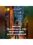 Рудик Багдасарян - Женская безопасность. Как защитить себя, детей и родителей