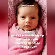 Постер книги Цикл рассказов-миниатюр о моей жизни. Рассказ первый «Рождение»
