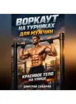 Дмитрий Сибиряк - Воркаут на турниках для мужчин красивое тело на улице
