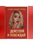 Александра Ричи - Действуй и побеждай