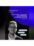 Александр Костин - AI для продакт-менеджера: PRD, требования и контроль качества