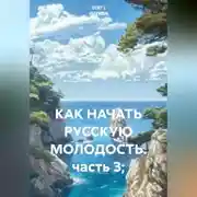 Постер книги КАК НАЧАТЬ РУССКУЮ МОЛОДОСТЬ. часть 3;