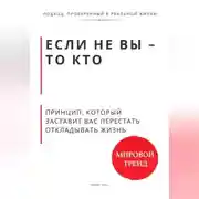 Постер книги Если не Вы - то кто Принцип, который заставит Вас перестать откладывать жизнь