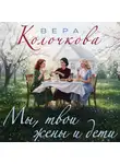 Вера Колочкова - Мы, твои жены и дети