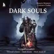 Постер книги Dark Souls: за гранью смерти. Книга 1. История создания Demon's Souls, Dark Souls, Dark Souls II