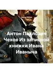 Антон Чехов - Антон Павлович Чехов Из записной книжки Ивана Иваныча