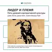 Постер книги Ключевые идеи книги: Лидер и племя. Пять уровней корпоративной культуры. Дэйв Логан, Джон Кинг, Хэли Фишер-Райт