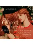 Дарья Оскин - Образ женщины в искусстве. Как менялся идеал красоты от Нефертити до Марлен Дитрих
