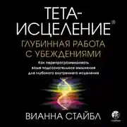 Постер книги Тета-исцеление. Глубинная работа с убеждениями. Как перепрограммировать ваше подсознательное мышление для глубокого внутреннего исцеления
