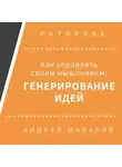 Андрей Макаров - Как управлять своим мышлением: генерирование идей