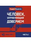 Андрей Ващенко - Человек, управляющий доверием. Часть 1