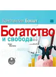 Константин Бакшт - Богатство и свобода. Как построить благосостояние своими руками