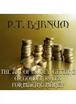 Phineas Barnum - THE ART OF MONEY GETTING or GOLDEN RULES FOR MAKING MONEY