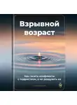 Артем Демиденко - Взрывной возраст: Как гасить конфликты с подростком, а не раздувать их