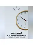 Андрей Миллиардов - Управляй своим временем. Как делать всё вовремя и без стресса