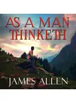 Джеймс Аллен - As a Man Thinketh