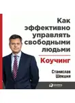 Станислав Шекшня - Как эффективно управлять свободными людьми: Коучинг