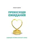 Максим Недякин - Превосходя ожидания. Выдающиеся истории искреннего сервиса
