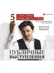 Алексей Марков - Публичные выступления. 5 способов победить страх