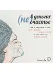 Элла Ли - (Не) В деньгах счастье. Как изменить свое денежное мышление и увеличить свой доход.