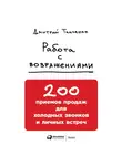 Дмитрий Ткаченко - Работа с возражениями: 200 приемов продаж для холодных звонков и личных встреч