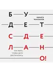 Никита Маклахов - Будет сделано! Как жить, чтобы цели достигались