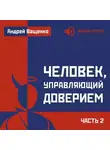 Андрей Ващенко - Человек, управляющий доверием. Часть 2