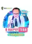 Роман Сергеев - Саммари на книгу «Как разговаривать с кем угодно, когда угодно, где угодно». Ларри Кинг