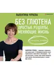 Валентина Чураева - Без глютена. Простые рецепты, меняющие жизнь