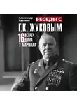 Александр Хазанов - Беседы с Г.К. Жуковым. 16 встреч дома у маршала